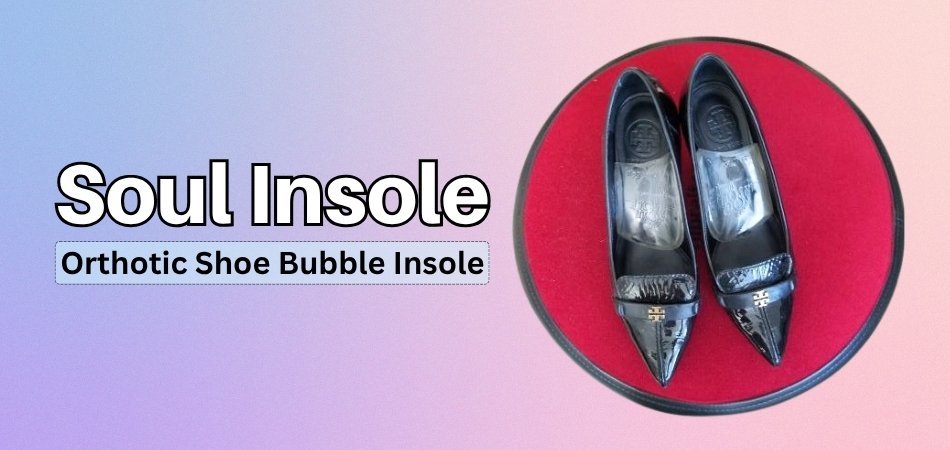 Soul Insole Orthotic Shoe Bubble Insole