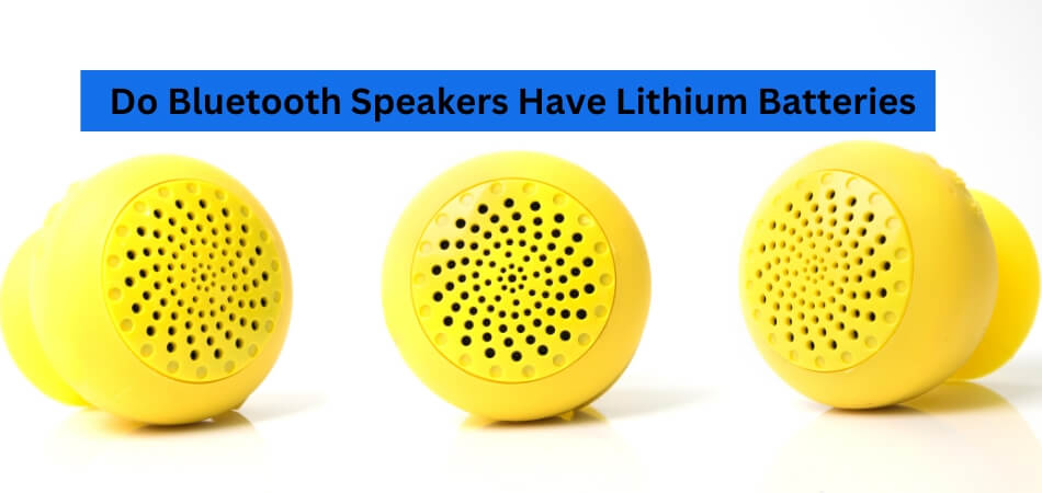 Do Bluetooth Speakers Have Lithium Batteries