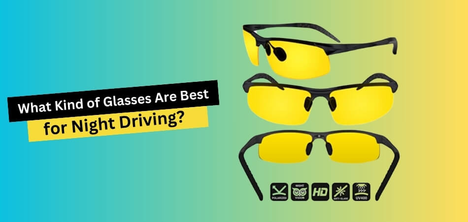 What Kind of Glasses Are Best for Night Driving