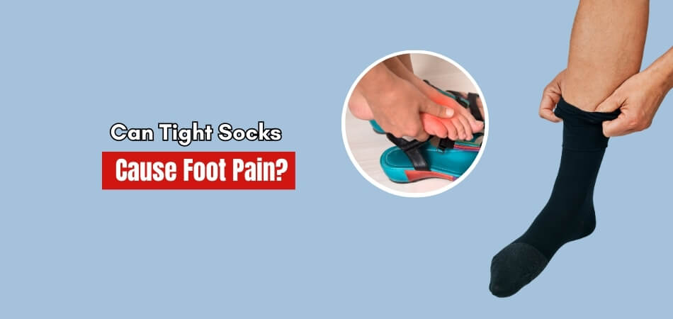 Can Tight Socks Cause Foot Pain