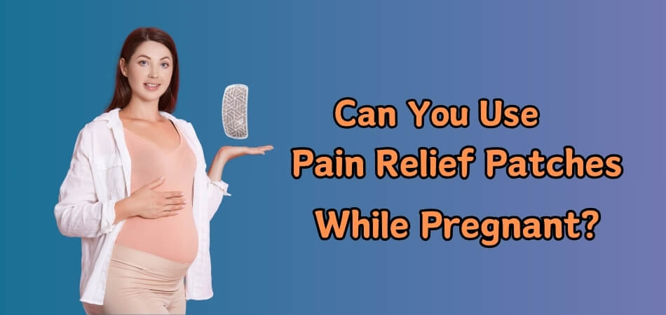 Can You Use Pain Relief Patches While Pregnant