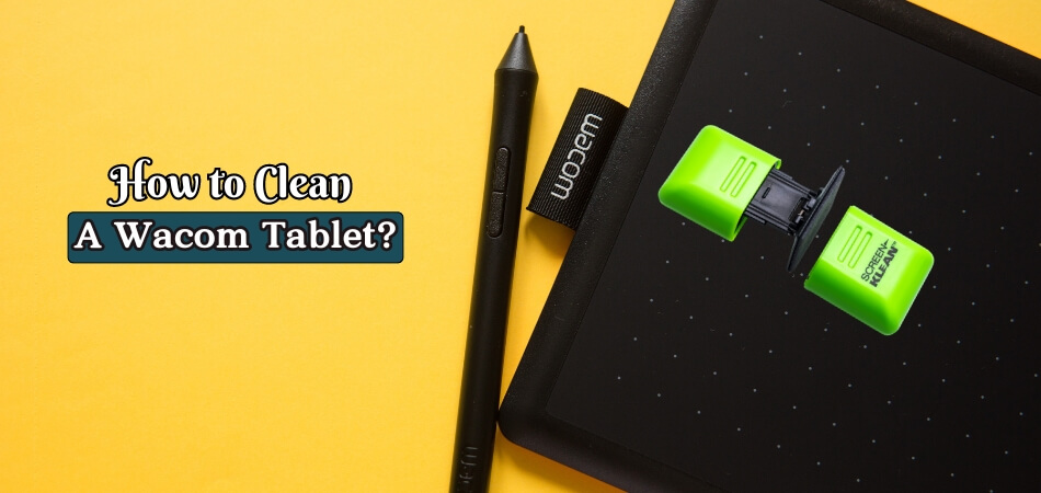 How to Clean a Wacom Tablet