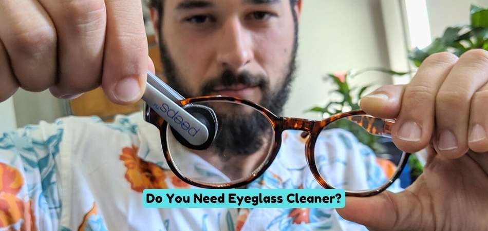 Do You Need Eyeglass Cleaner