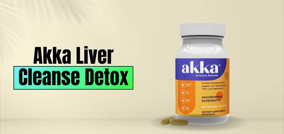 Akka Review 2025 A Liver Cleanse Detox Supplement