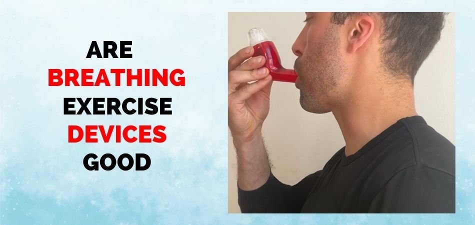 Are Breathing Exercise Devices Good