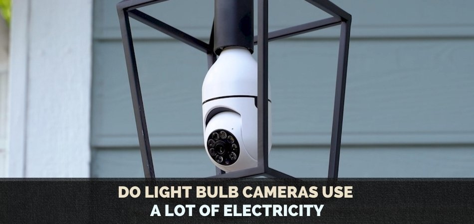 Do Light Bulb Cameras Use a Lot of Electricity