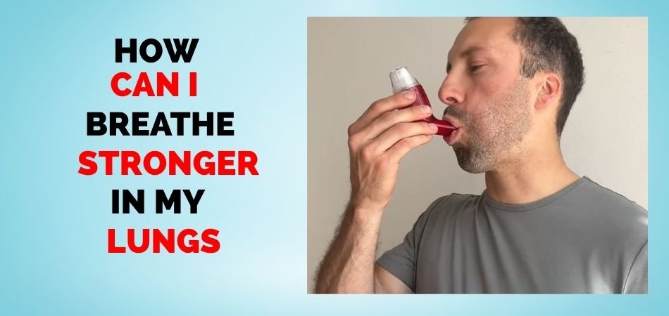 How Can I Breathe Stronger in My Lungs