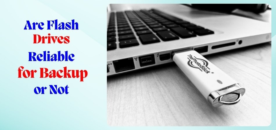 Are Flash Drives Reliable for Backup or Not