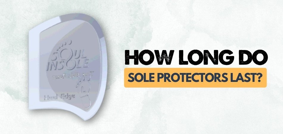 How Long Do Sole Protectors Last