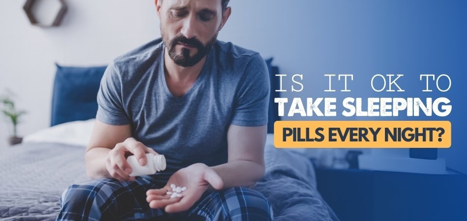 Is it Ok to Take Sleeping Pills Every Night