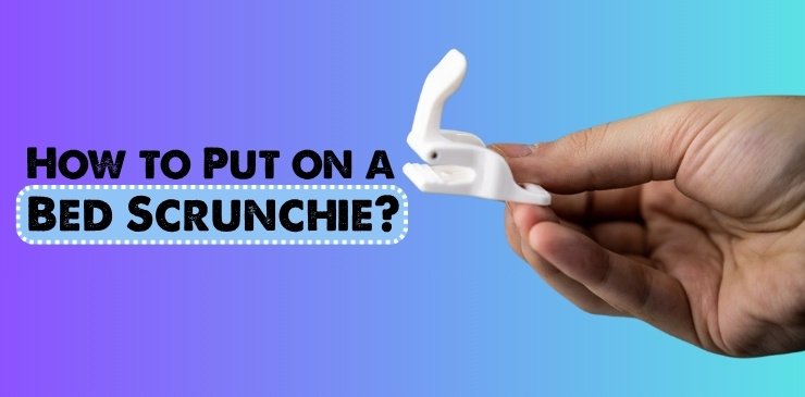 How to Put on a Bed Scrunchie?