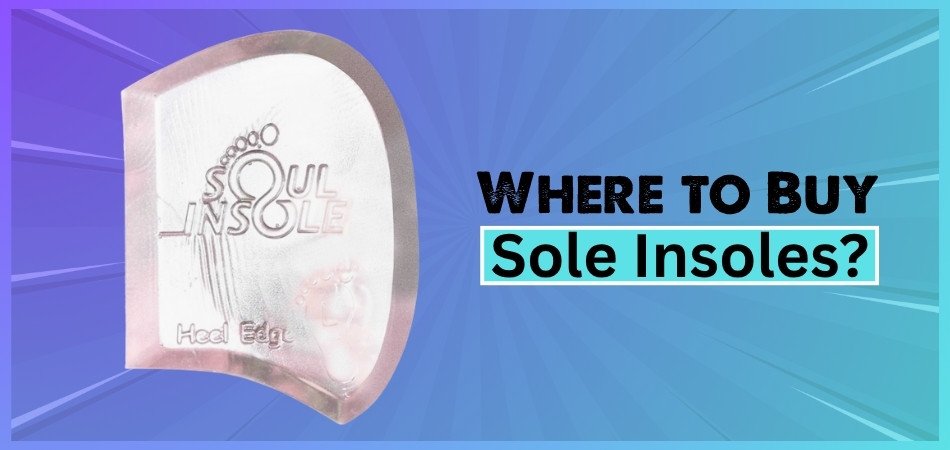 Where to Buy Sole Insoles