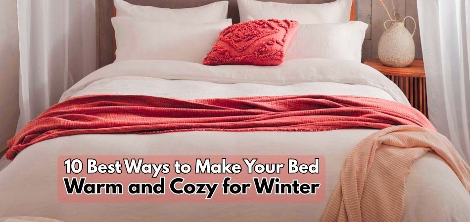 10 Best Ways to Make Your Bed Warm and Cozy for Winter