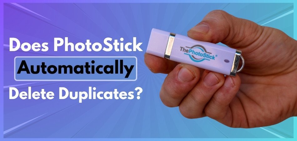 Does PhotoStick Automatically Delete Duplicates?