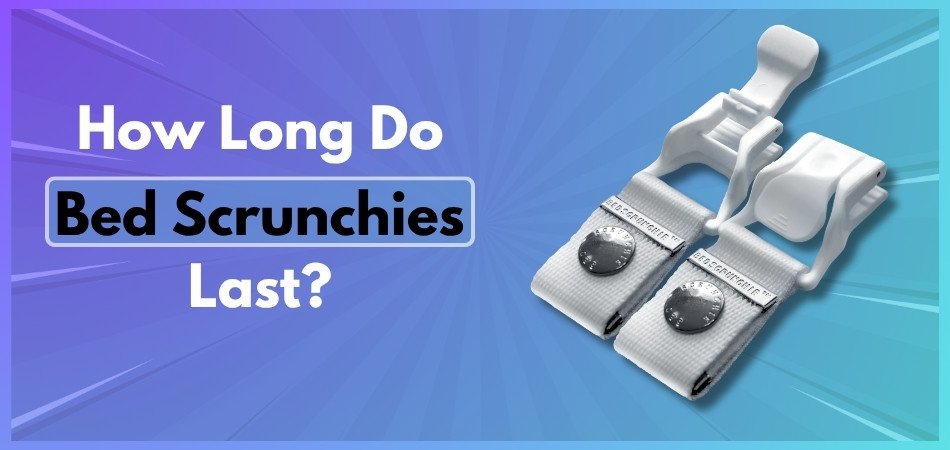 How Long Do Bed Scrunchies Last?