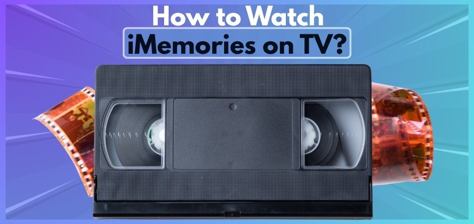 How to Watch iMemories on TV