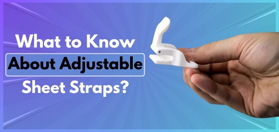 What to Know About Adjustable Sheet Straps