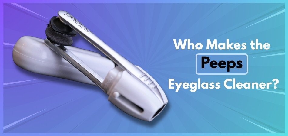 Who Makes the Peeps Eyeglass Cleaner?