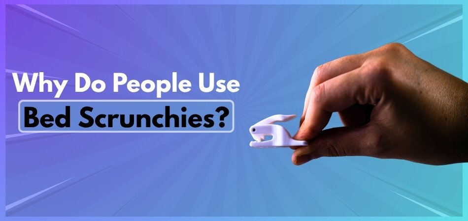 Why Do People Use Bed Scrunchies