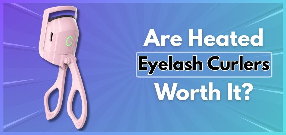 Are Heated Eyelash Curlers Worth It?