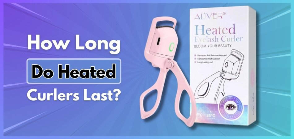How Long Do Heated Curlers Last?