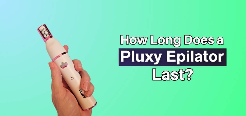 How Long Does a Pluxy Epilator Last