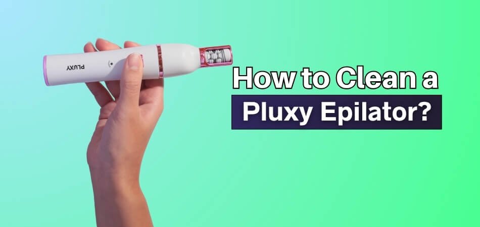 How to Clean a Pluxy Epilator