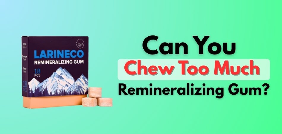 Can You Chew Too Much Remineralizing Gum