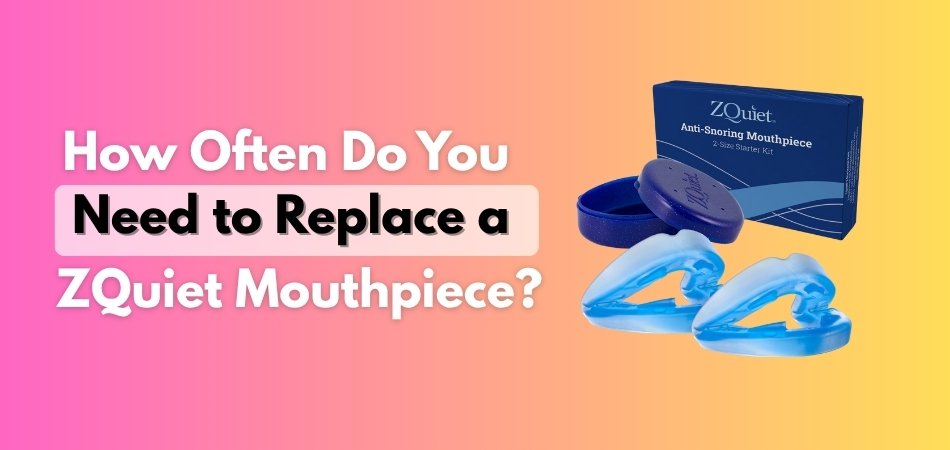 How Often Do You Need to Replace a ZQuiet Mouthpiece