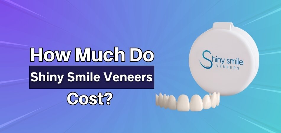 How Much Do Shiny Smile Veneers Cost