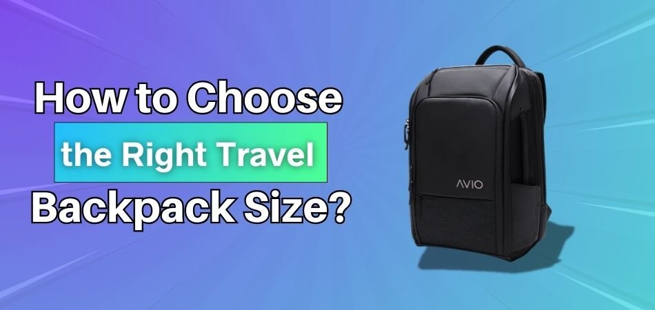 How to Choose the Right Travel Backpack Size