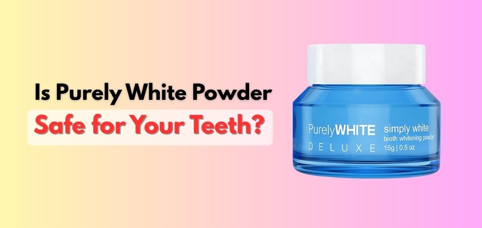 Is Purely White Powder Safe for Your Teeth