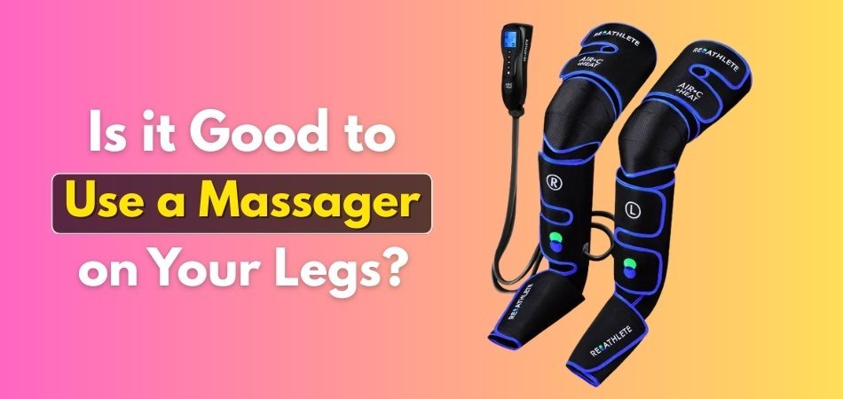 Is it Good to Use a Massager on Your Legs