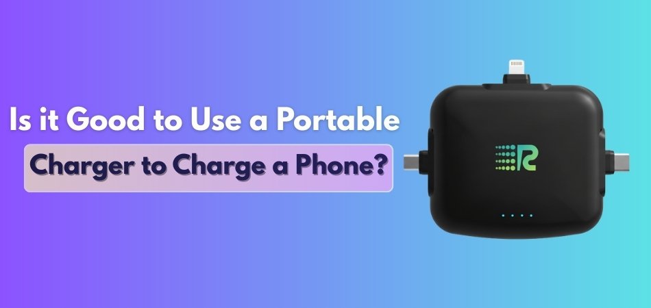 Is it Good to Use a Portable Charger to Charge a Phone
