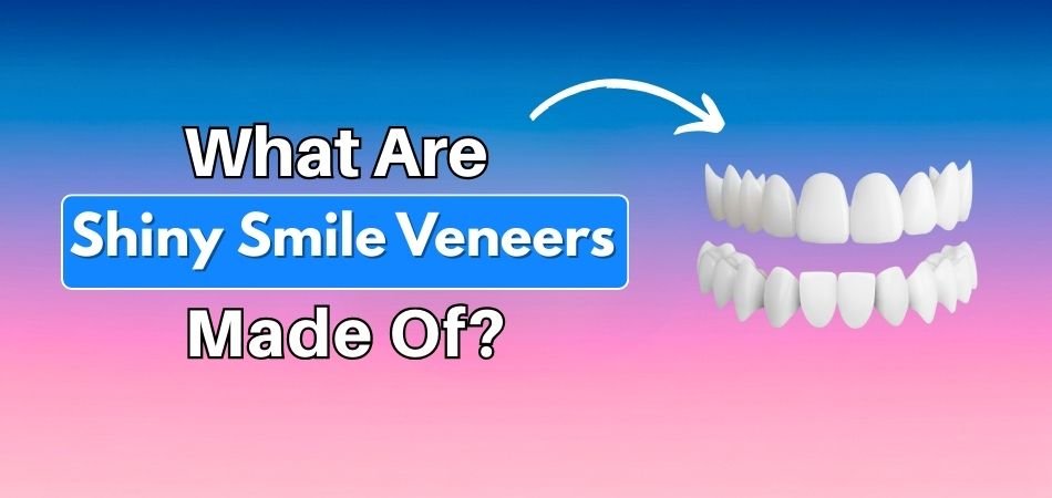 What Are Shiny Smile Veneers Made Of