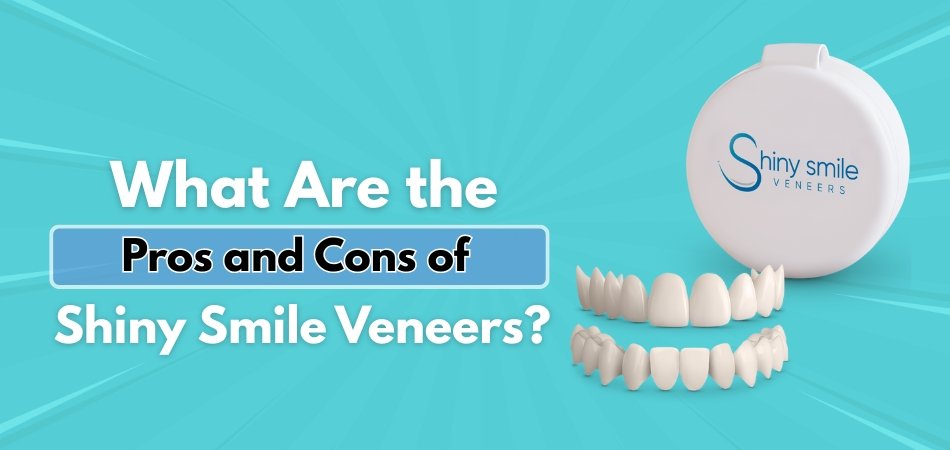What Are the Pros and Cons of Shiny Smile Veneers