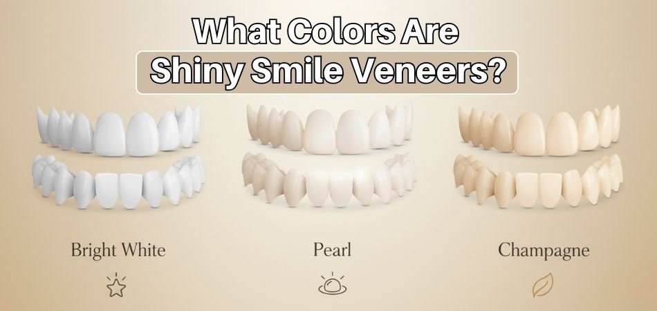 What Colors Are Shiny Smile Veneers