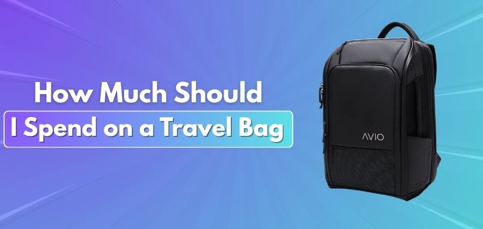 How Much Should I Spend on a Travel Bag