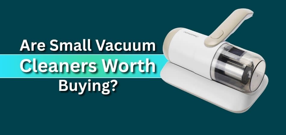 Are Small Vacuum Cleaners Worth Buying