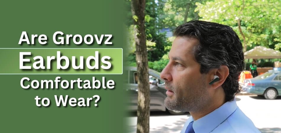 Are Groovz Earbuds Comfortable to Wear