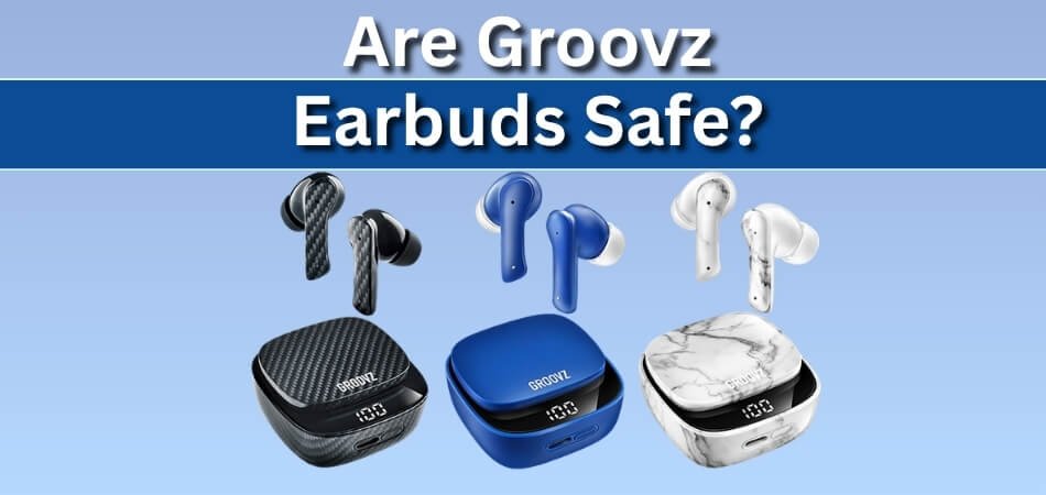 Are Groovz Earbuds Safe