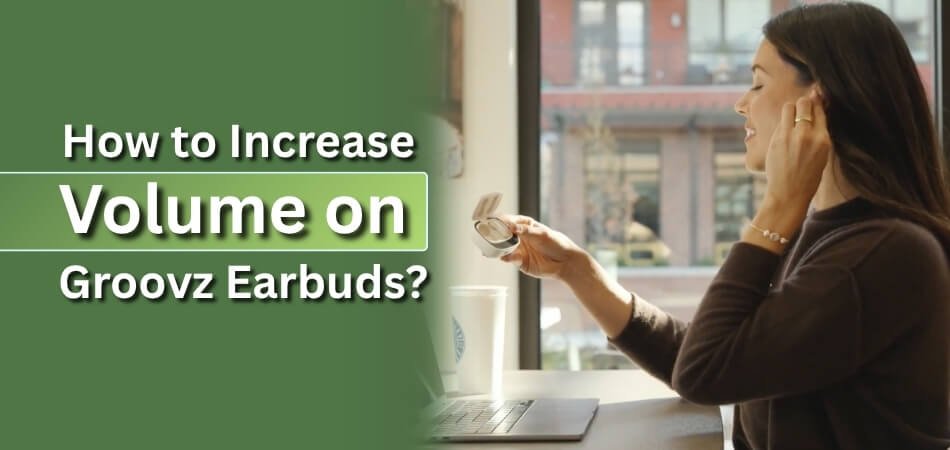 How to Increase Volume on Groovz Earbuds